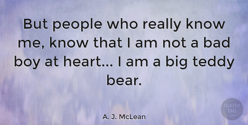 A. J. McLean Quote About Bad, People, Teddy: But People Who Really Know...