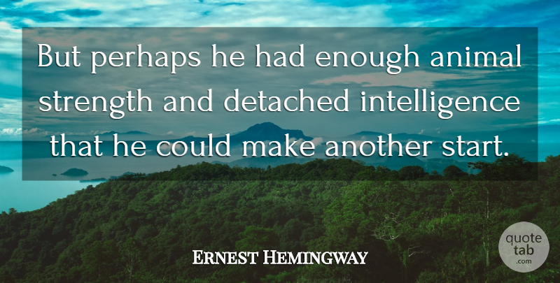 Ernest Hemingway Quote About Animal, Had Enough, Enough: But Perhaps He Had Enough...