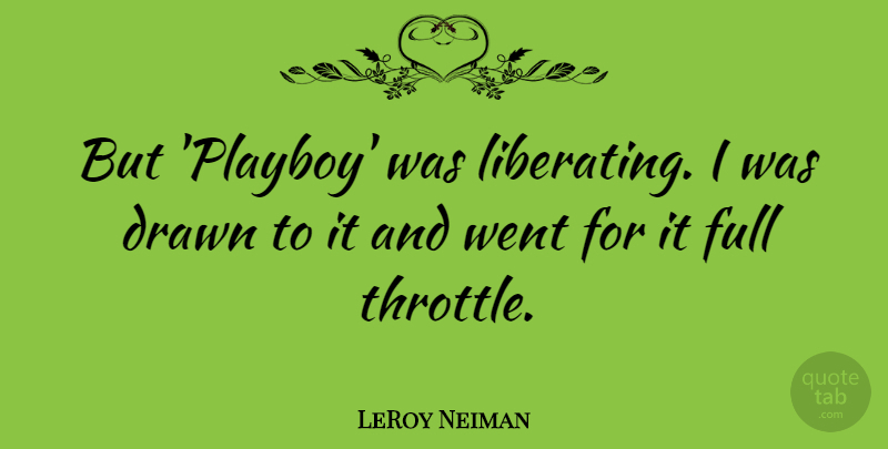 LeRoy Neiman Quote About Playboy, Throttle, Liberating: But Playboy Was Liberating I...