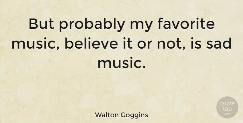 Walton Goggins Quote About Believe, Sad Music, My Favorite: But Probably My Favorite Music...