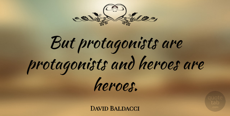 David Baldacci Quote About Hero, Protagonists: But Protagonists Are Protagonists And...