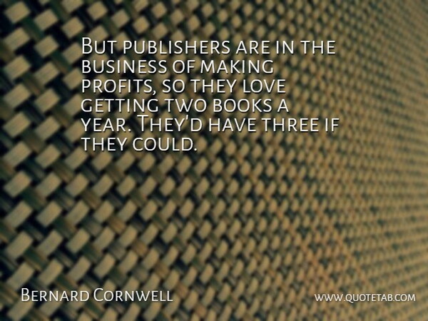 Bernard Cornwell Quote About Books, Business, Love, Publishers, Three: But Publishers Are In The...