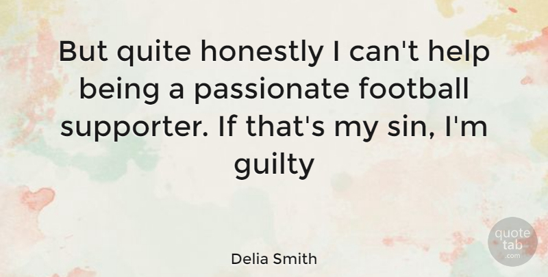 Delia Smith Quote About Football, Passionate, Helping: But Quite Honestly I Cant...