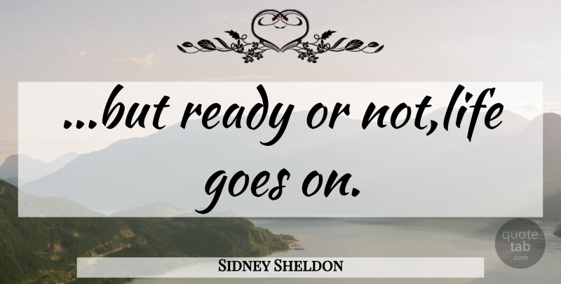 Sidney Sheldon Quote About Goes On, Life Goes On, Ready: But Ready Or Notlife Goes...