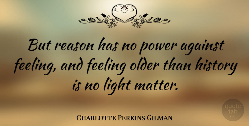 Charlotte Perkins Gilman Quote About Light, Feelings, Matter: But Reason Has No Power...