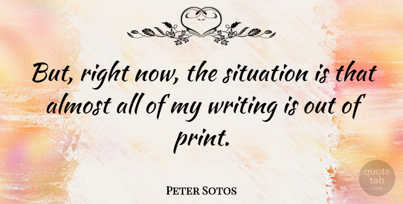 Peter Sotos Quote About Writing, Situation, Print: But Right Now The Situation...