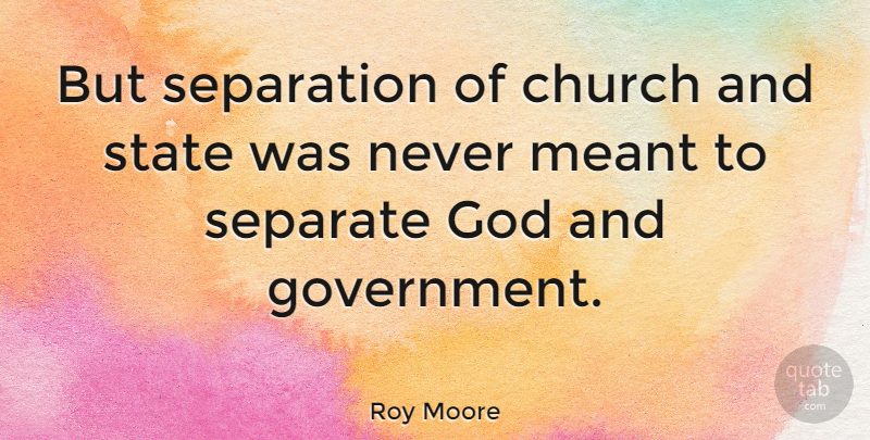 Roy Moore Quote About God, Government, Meant, Separate, Separation: But Separation Of Church And...