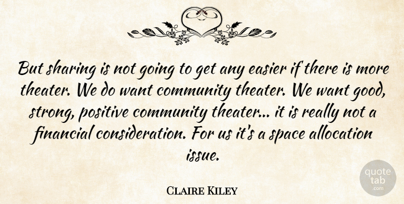 Claire Kiley Quote About Community, Easier, Financial, Positive, Sharing: But Sharing Is Not Going...