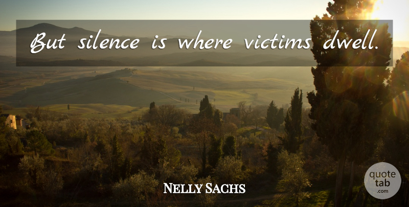 Nelly Sachs Quote About Silence, Victim, Silence Is: But Silence Is Where Victims...