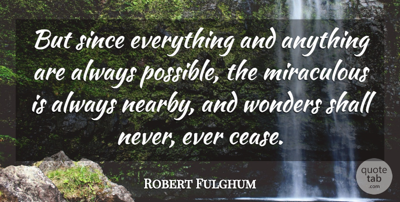 Robert Fulghum Quote About Wonder, Miraculous, Cease: But Since Everything And Anything...