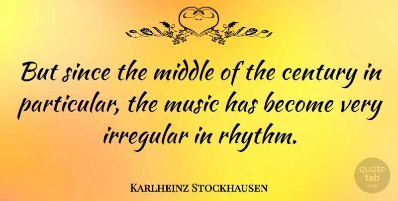 Karlheinz Stockhausen Quote About Century, Middle, Rhythm: But Since The Middle Of...