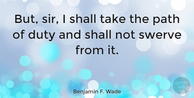Benjamin F. Wade Quote About undefined: But Sir I Shall Take...