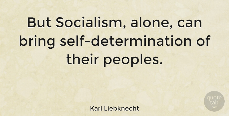 Karl Liebknecht Quote About Determination, Self, Socialism: But Socialism Alone Can Bring...