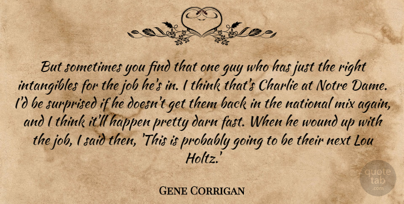 Gene Corrigan Quote About Charlie, Darn, Guy, Happen, Job: But Sometimes You Find That...