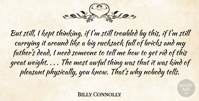 Billy Connolly Quote About Awful, Bricks, Carrying, Full, Great: But Still I Kept Thinking...