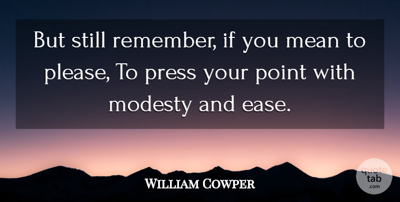 William Cowper Quote About Mean, Ease, Modesty: But Still Remember If You...