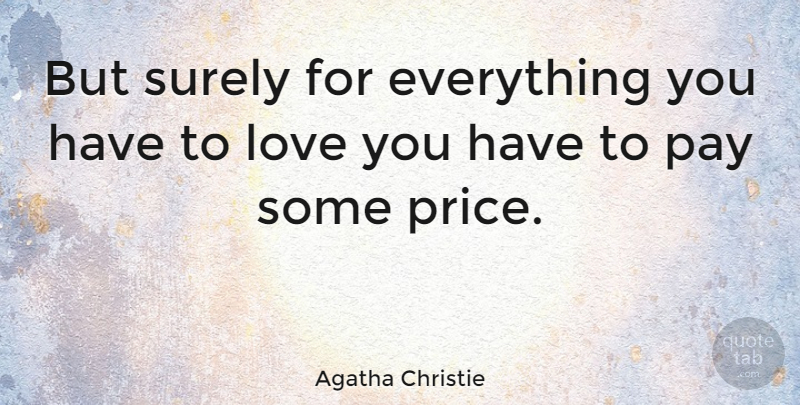 Agatha Christie Quote About Love You, Pay, Literature: But Surely For Everything You...