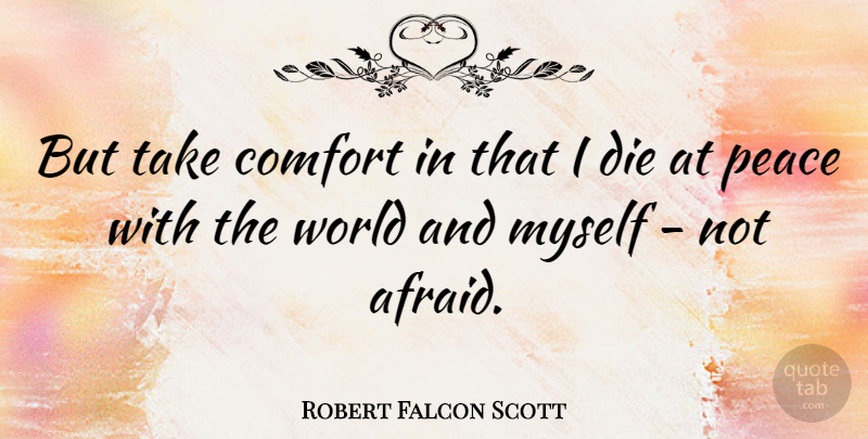 Robert Falcon Scott Quote About World, Comfort, Not Afraid: But Take Comfort In That...
