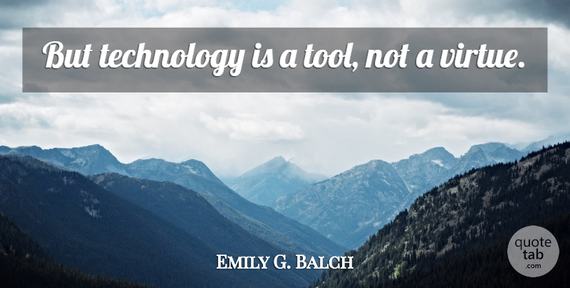 Emily G. Balch Quote About British Scientist, Technology: But Technology Is A Tool...