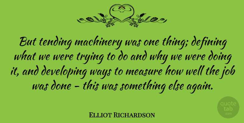 Elliot Richardson Quote About Defining, Job, Machinery, Tending, Trying: But Tending Machinery Was One...