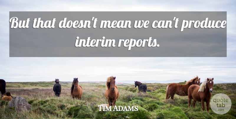 Tim Adams Quote About Mean, Produce: But That Doesnt Mean We...