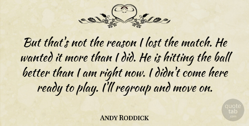 Andy Roddick Quote About Ball, Hitting, Lost, Move, Ready: But Thats Not The Reason...