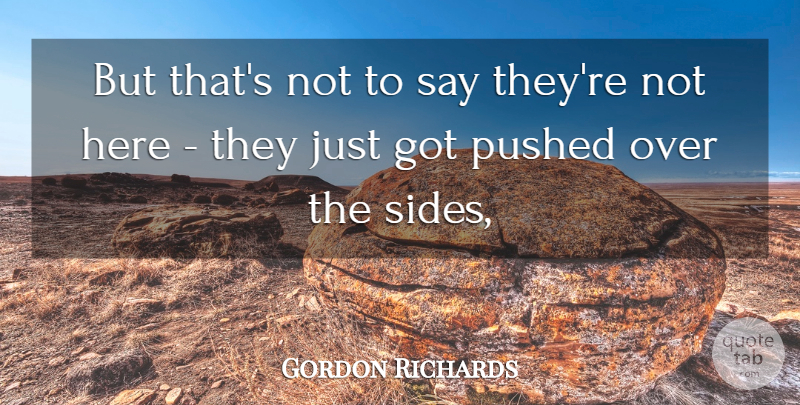 Gordon Richards Quote About Pushed: But Thats Not To Say...