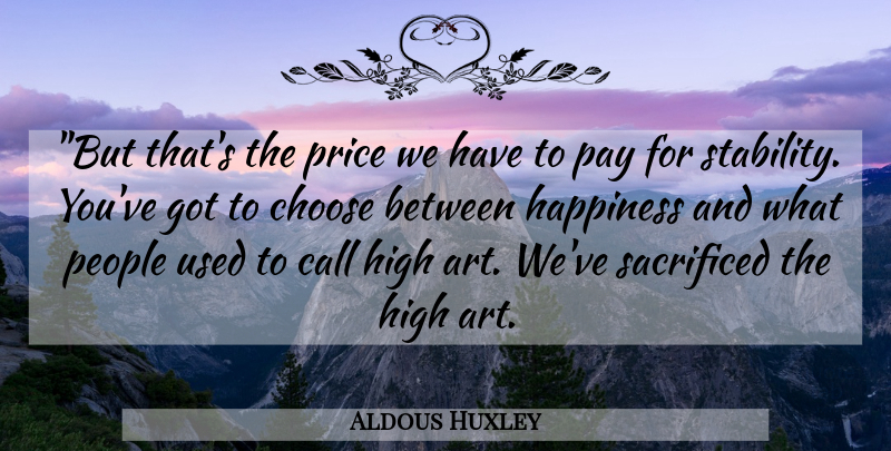 Aldous Huxley Quote About Art, Brave New World, People: But Thats The Price We...
