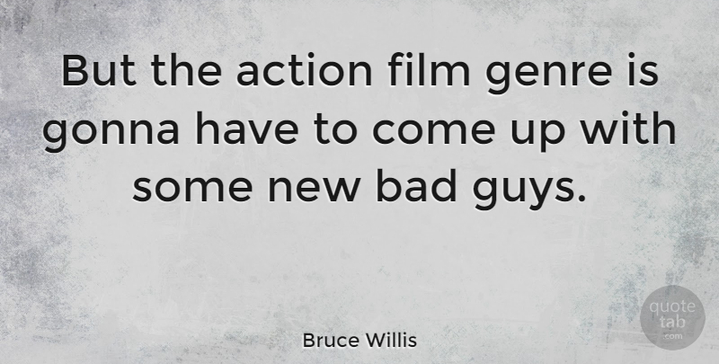 Bruce Willis Quote About Genre Is, Guy, Action: But The Action Film Genre...