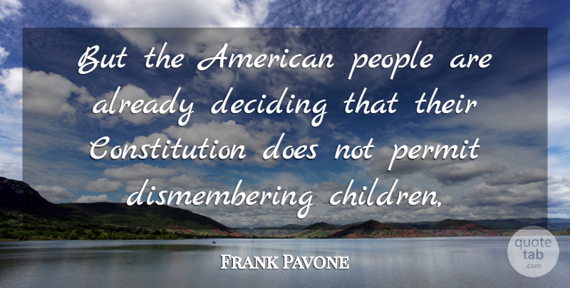 Frank Pavone Quote About Constitution, Deciding, People, Permit: But The American People Are...