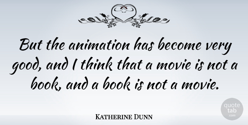 Katherine Dunn Quote About Book, Thinking, Animation: But The Animation Has Become...