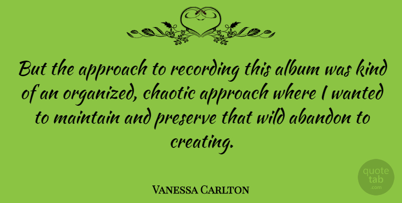 Vanessa Carlton Quote About Abandon, Album, American Musician, Chaotic, Maintain: But The Approach To Recording...
