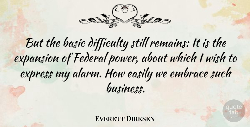 Everett Dirksen Quote About Wish, Alarms, Expansion: But The Basic Difficulty Still...