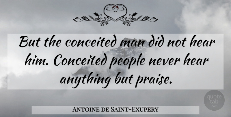 Antoine de Saint-Exupery Quote About Conceited, Men, People: But The Conceited Man Did...
