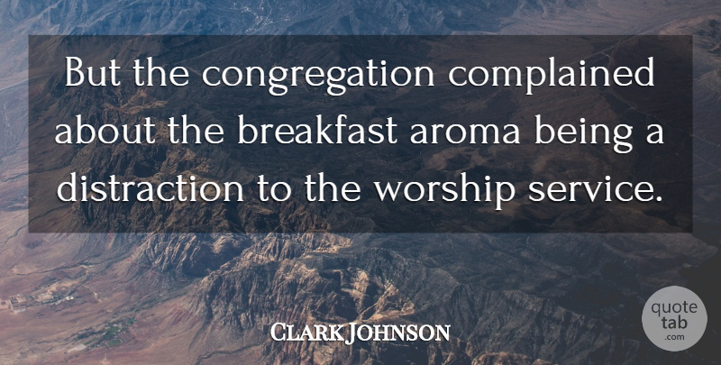 Clark Johnson Quote About Breakfast, Worship: But The Congregation Complained About...