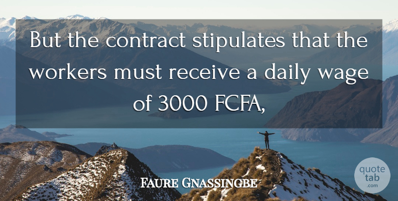 Faure Gnassingbe Quote About Contract, Daily, Receive, Wage, Workers: But The Contract Stipulates That...