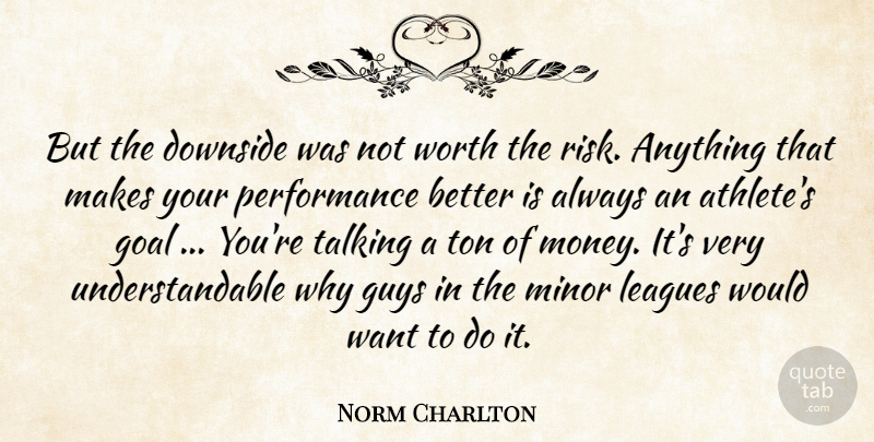 Norm Charlton Quote About Downside, Goal, Guys, Leagues, Minor: But The Downside Was Not...