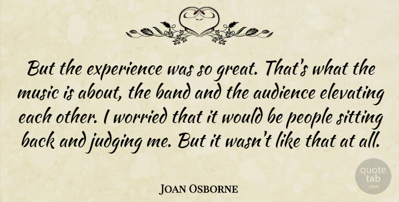 Joan Osborne Quote About Audience, Band, Experience, Judging, Music: But The Experience Was So...
