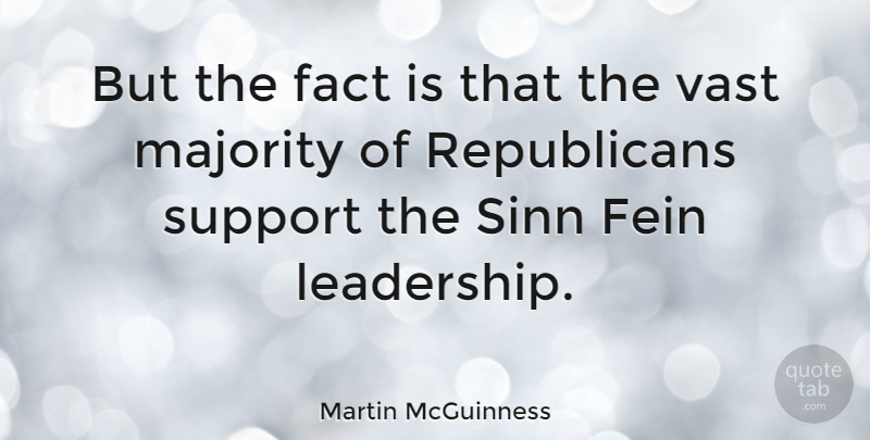 Martin McGuinness Quote About Leadership, Support, Facts: But The Fact Is That...