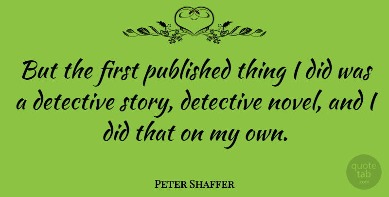 Peter Shaffer Quote About undefined: But The First Published Thing...