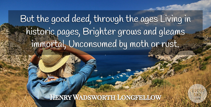 Henry Wadsworth Longfellow Quote About Age, Deeds, Gleam: But The Good Deed Through...
