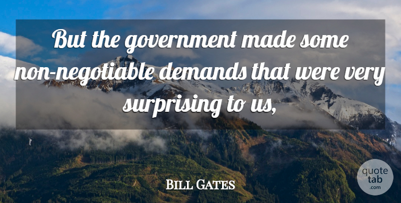 Bill Gates Quote About Demands, Government, Surprising: But The Government Made Some...