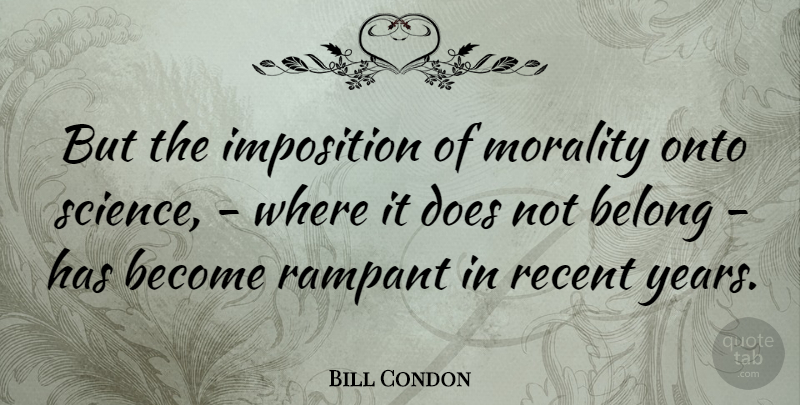 Bill Condon Quote About Years, Doe, Morality: But The Imposition Of Morality...