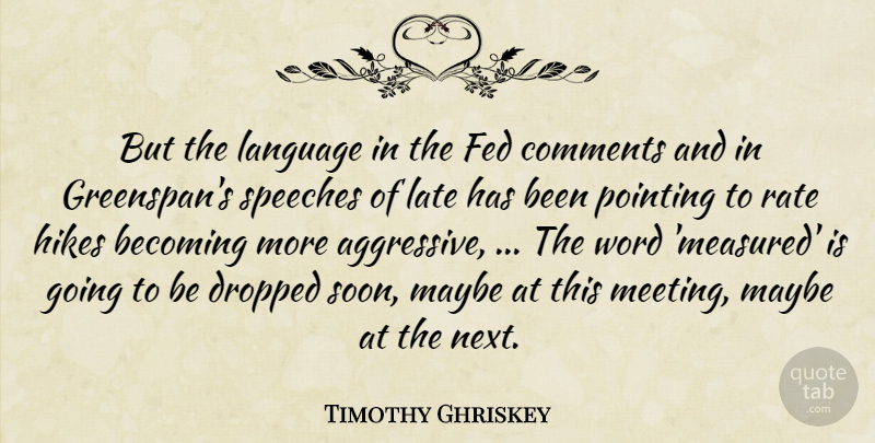 Timothy Ghriskey Quote About Becoming, Comments, Dropped, Fed, Hikes: But The Language In The...