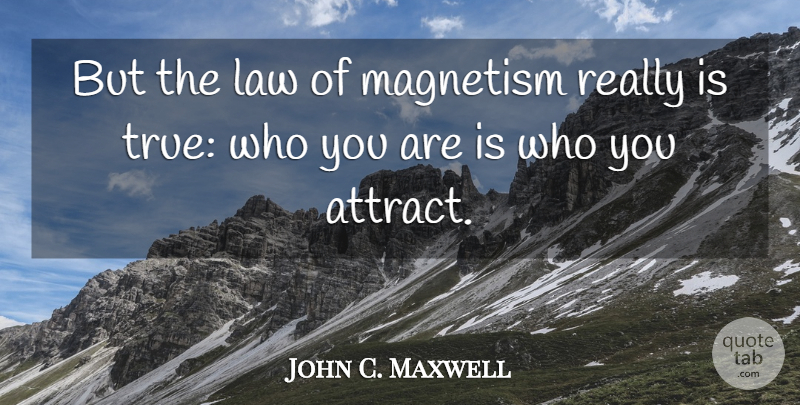 John C. Maxwell Quote About Leadership, Law, Magnetism: But The Law Of Magnetism...