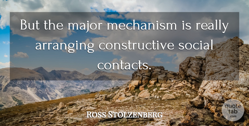 Ross Stolzenberg Quote About Arranging, Major, Mechanism, Social: But The Major Mechanism Is...