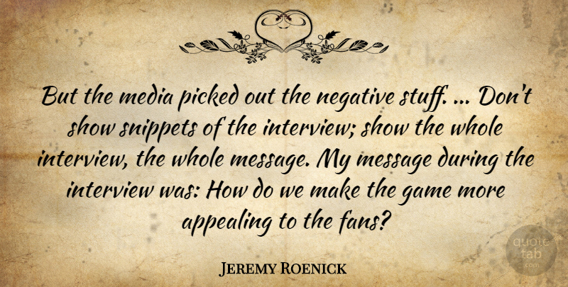 Jeremy Roenick Quote About Appealing, Game, Interview, Media, Message: But The Media Picked Out...