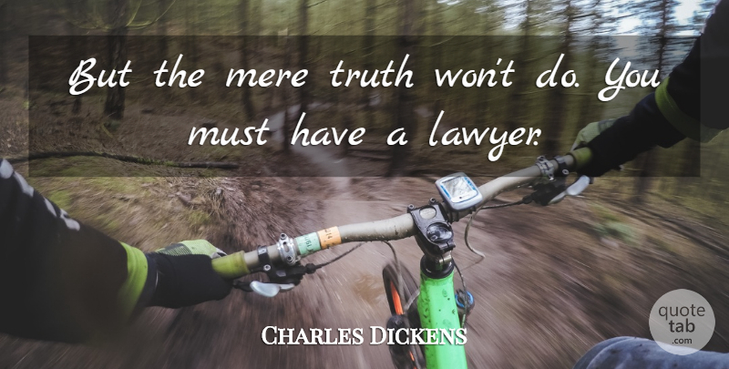 Charles Dickens Quote About Law, Lawyer, Mere: But The Mere Truth Wont...
