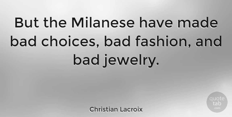 Christian Lacroix Quote About Fashion, Jewels, Choices: But The Milanese Have Made...