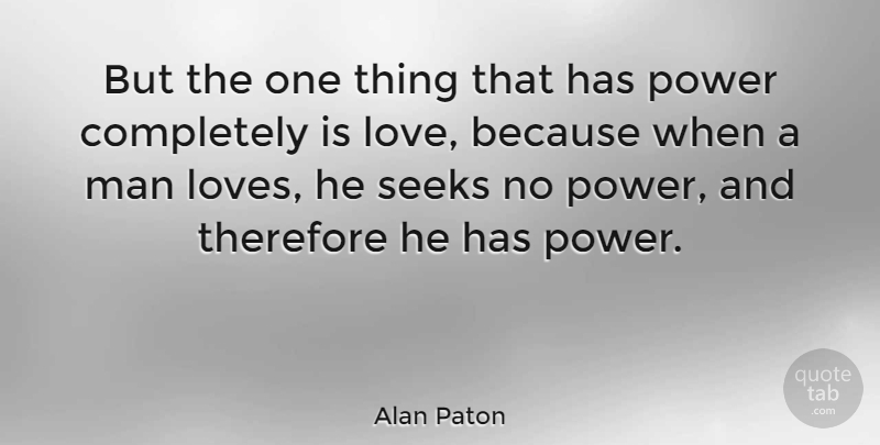 Alan Paton Quote About Love, Men, One Thing: But The One Thing That...